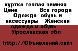 куртка теплая зимняя › Цена ­ 3 000 - Все города Одежда, обувь и аксессуары » Женская одежда и обувь   . Ярославская обл.